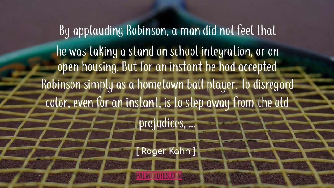 Roger Kahn Quotes: By applauding Robinson, a man