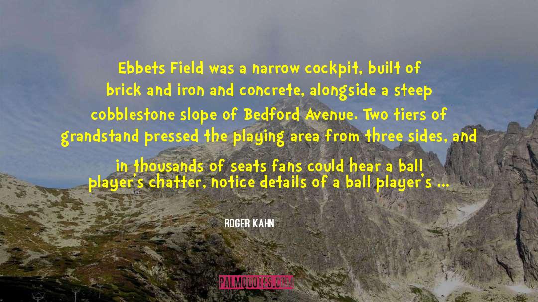 Roger Kahn Quotes: Ebbets Field was a narrow