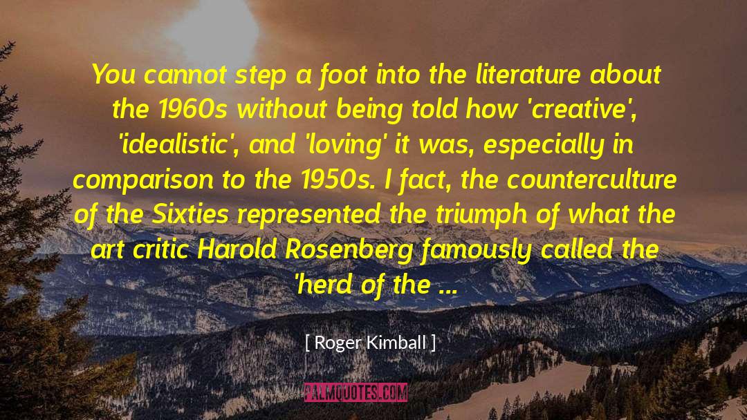Roger Kimball Quotes: You cannot step a foot