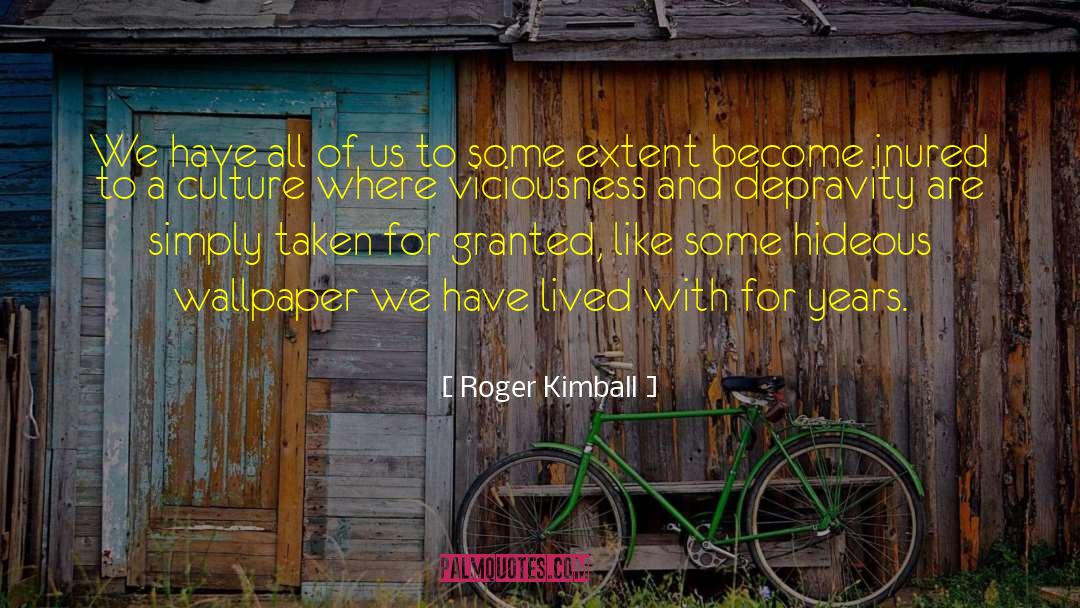 Roger Kimball Quotes: We have all of us