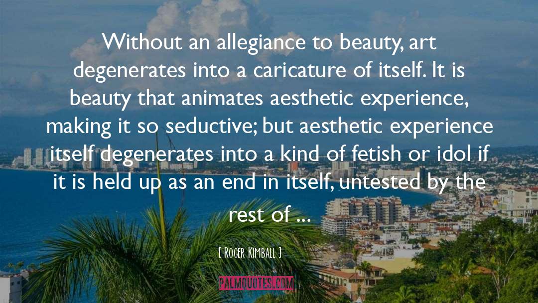 Roger Kimball Quotes: Without an allegiance to beauty,