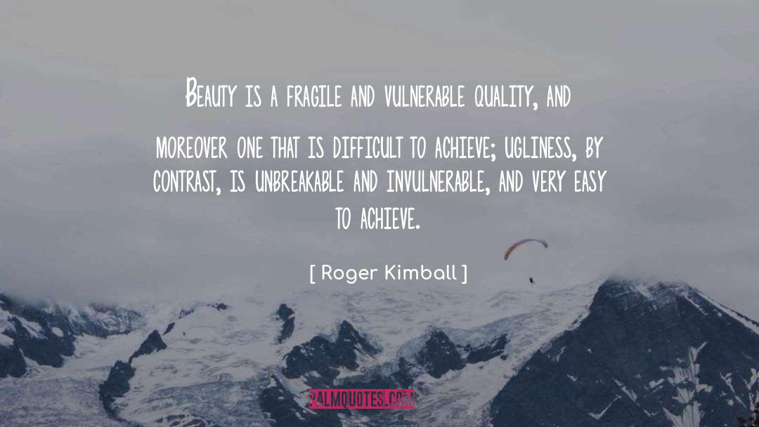 Roger Kimball Quotes: Beauty is a fragile and