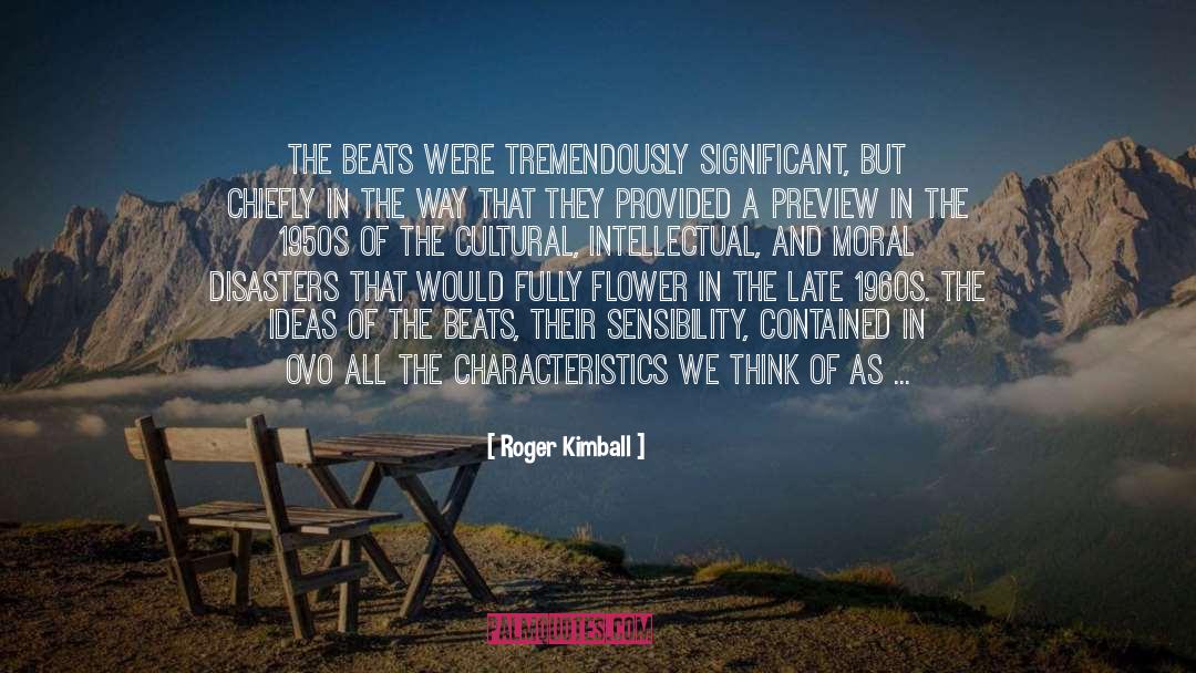 Roger Kimball Quotes: The Beats were tremendously significant,