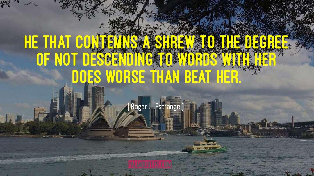 Roger L'Estrange Quotes: He that contemns a shrew
