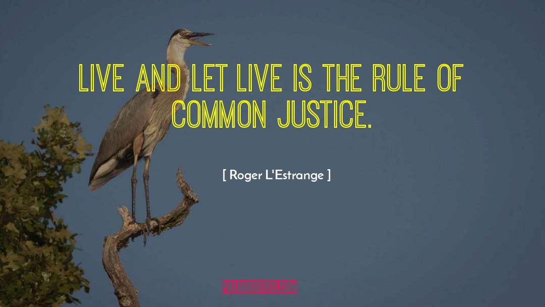 Roger L'Estrange Quotes: Live and let live is