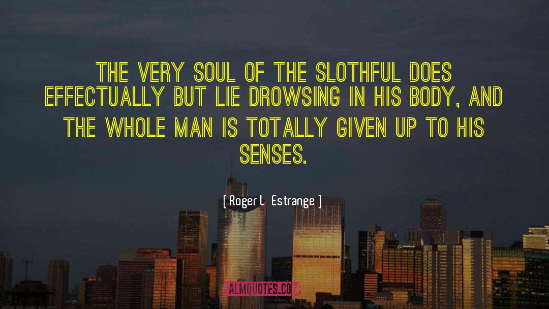 Roger L'Estrange Quotes: The very soul of the