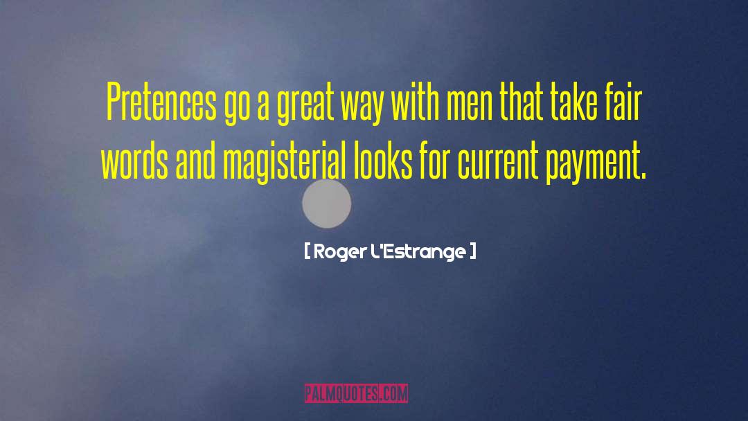 Roger L'Estrange Quotes: Pretences go a great way