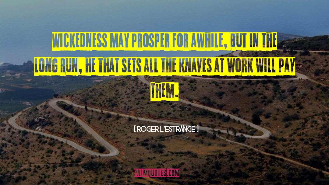 Roger L'Estrange Quotes: Wickedness may prosper for awhile,