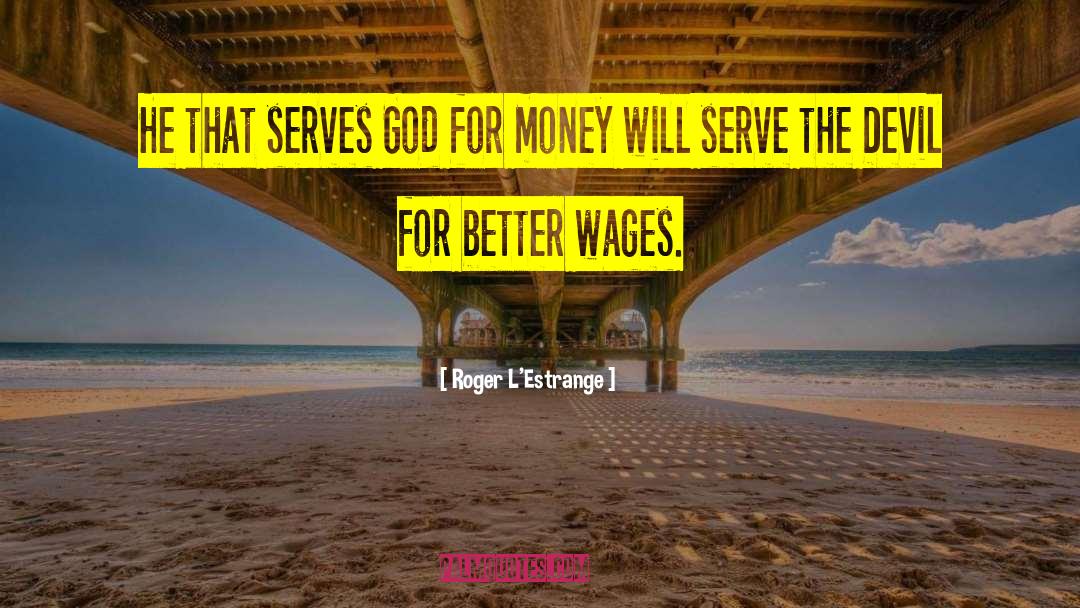 Roger L'Estrange Quotes: He that serves God for