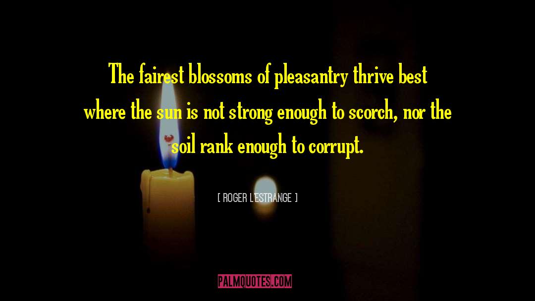 Roger L'Estrange Quotes: The fairest blossoms of pleasantry