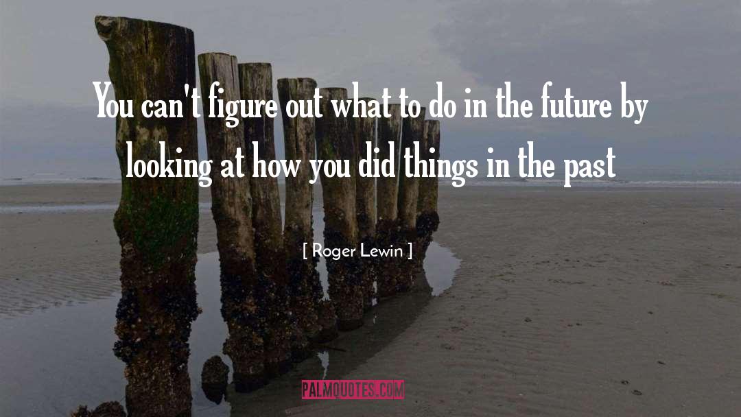 Roger Lewin Quotes: You can't figure out what