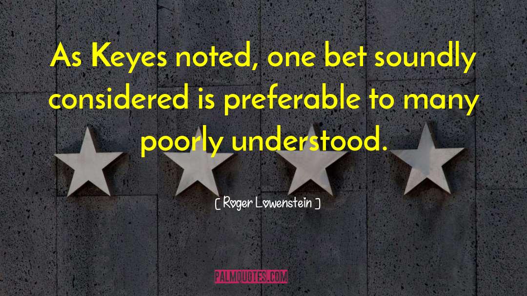 Roger Lowenstein Quotes: As Keyes noted, one bet