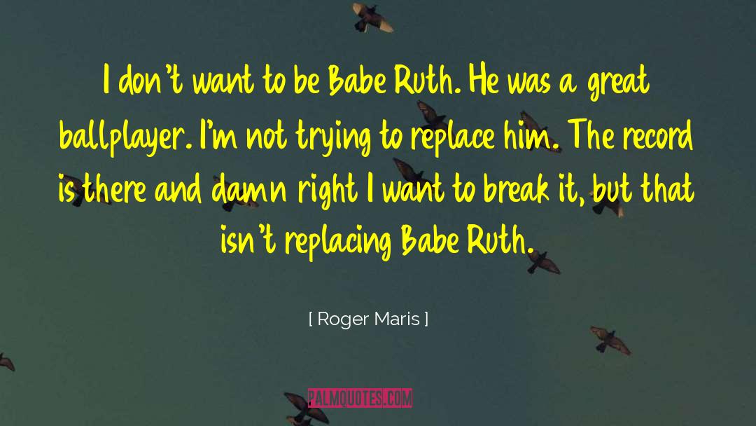 Roger Maris Quotes: I don't want to be