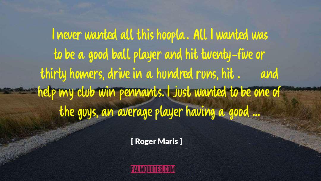 Roger Maris Quotes: I never wanted all this