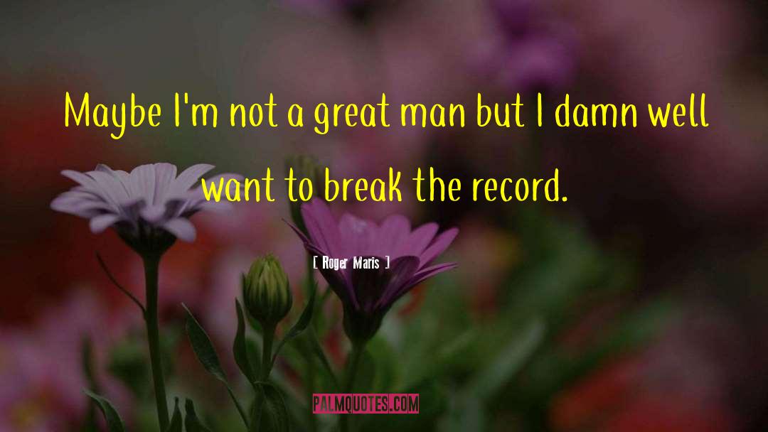 Roger Maris Quotes: Maybe I'm not a great