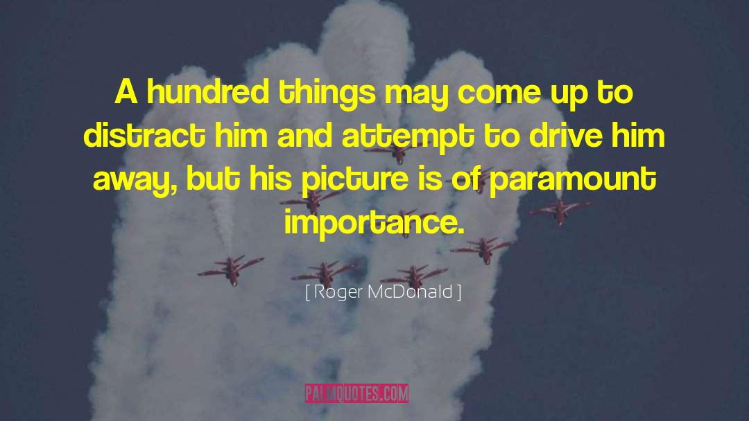 Roger McDonald Quotes: A hundred things may come