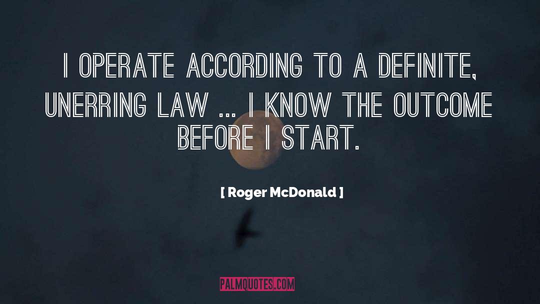 Roger McDonald Quotes: I operate according to a