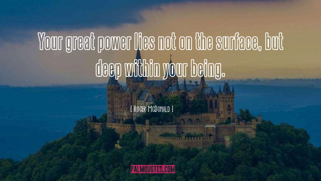 Roger McDonald Quotes: Your great power lies not