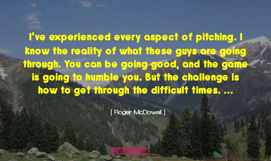 Roger McDowell Quotes: I've experienced every aspect of