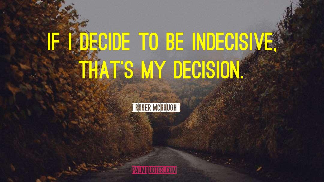 Roger McGough Quotes: If I decide to be
