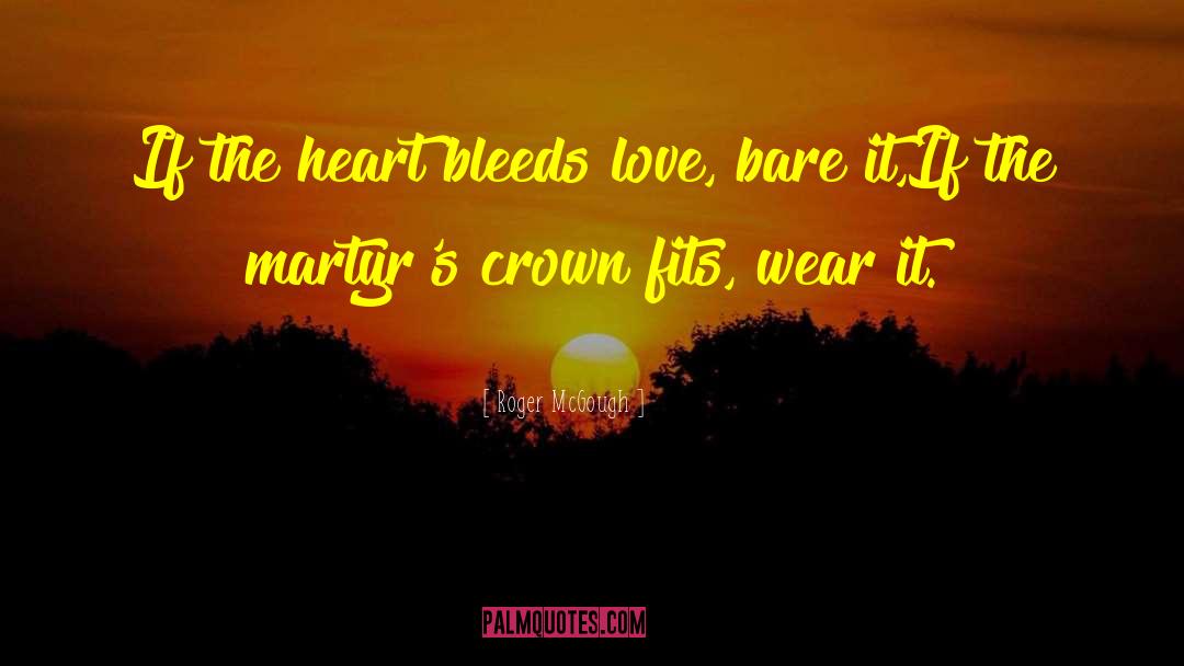 Roger McGough Quotes: If the heart bleeds love,