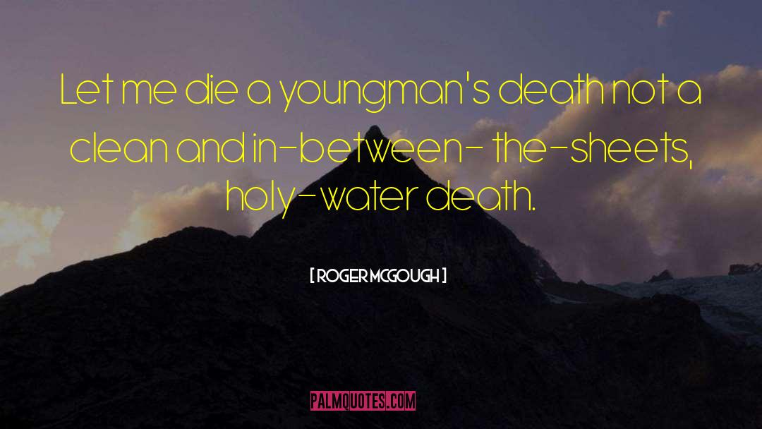 Roger McGough Quotes: Let me die a youngman's