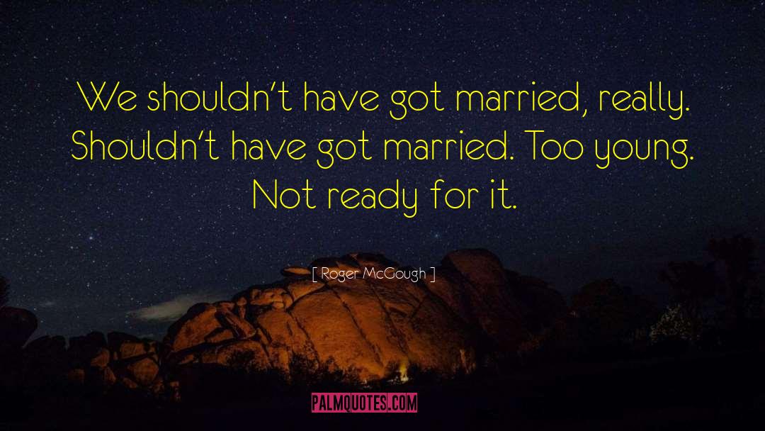 Roger McGough Quotes: We shouldn't have got married,