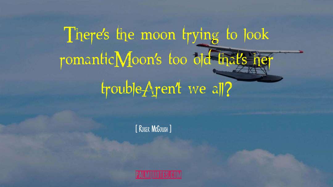 Roger McGough Quotes: There's the moon trying to