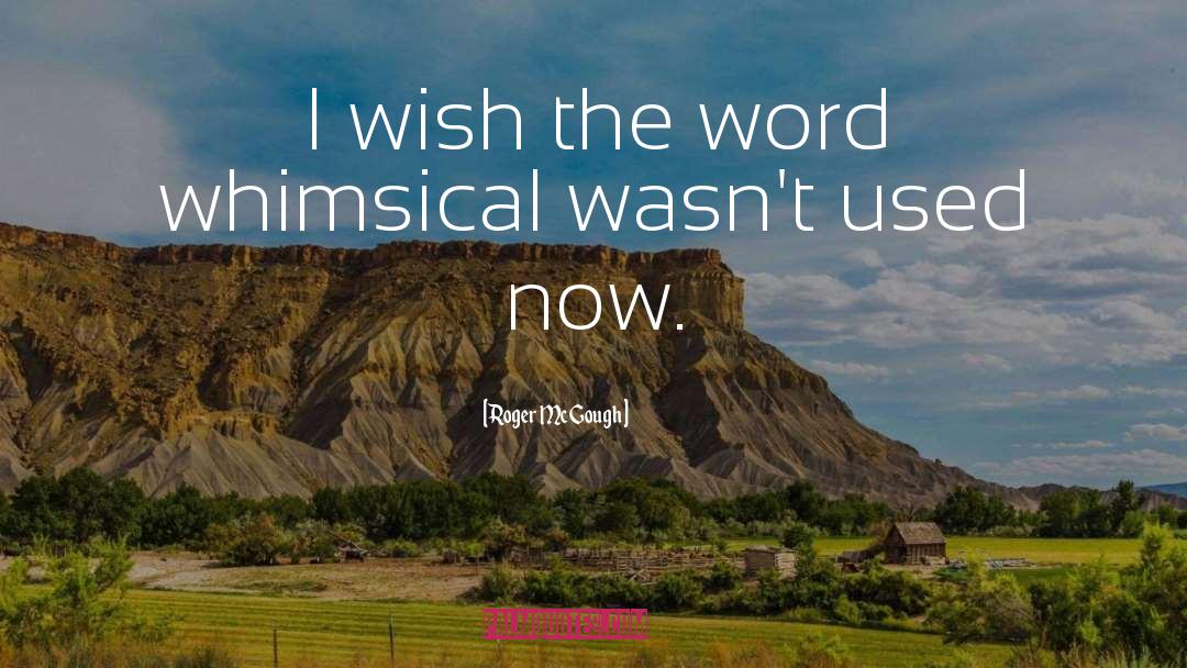 Roger McGough Quotes: I wish the word whimsical
