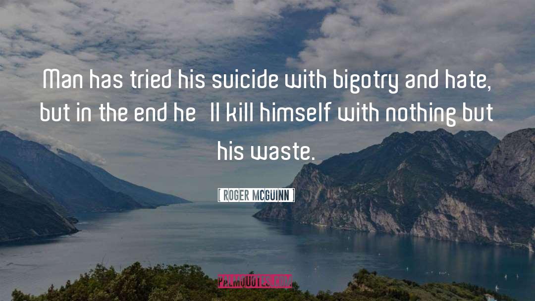 Roger McGuinn Quotes: Man has tried his suicide