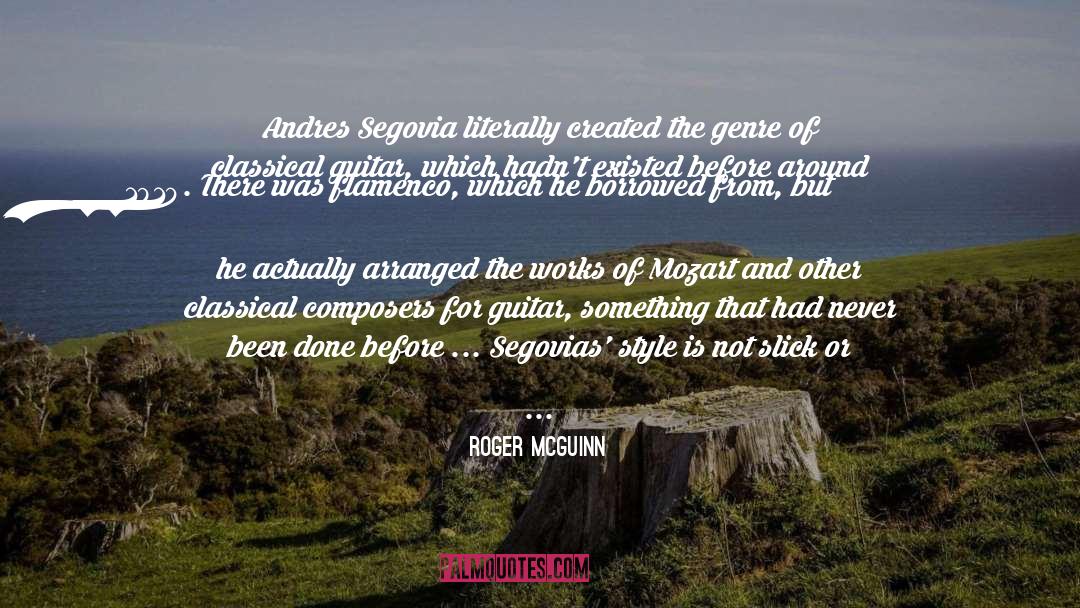 Roger McGuinn Quotes: Andres Segovia literally created the