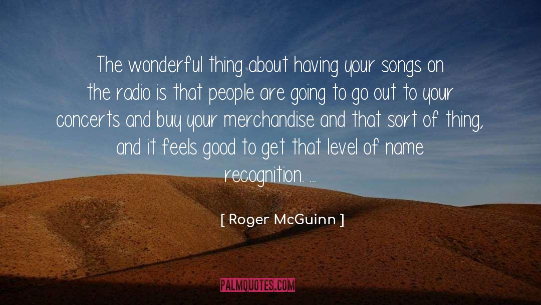 Roger McGuinn Quotes: The wonderful thing about having