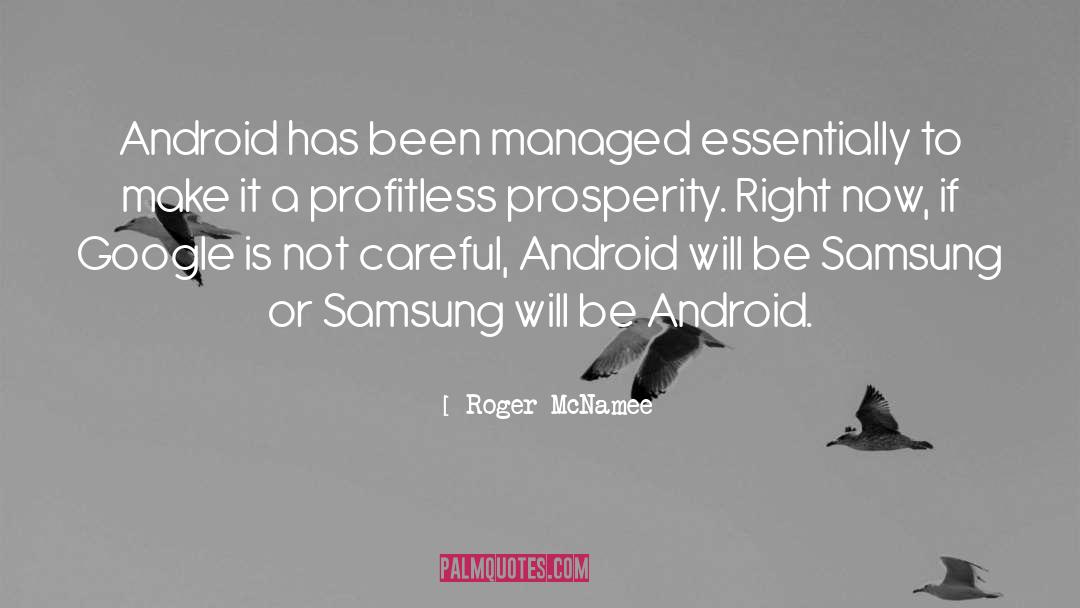 Roger McNamee Quotes: Android has been managed essentially