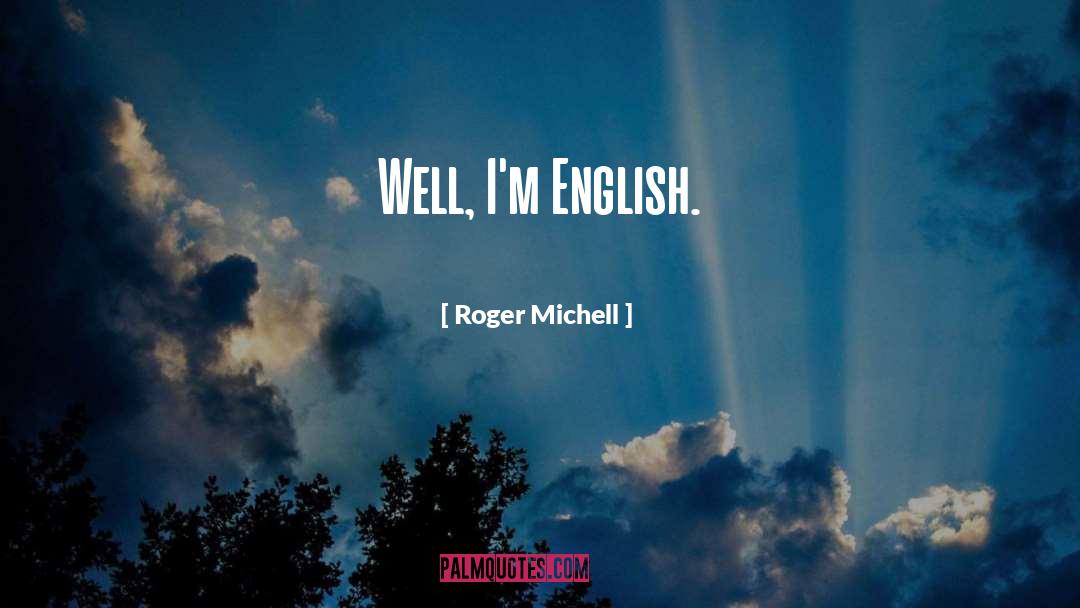 Roger Michell Quotes: Well, I'm English.