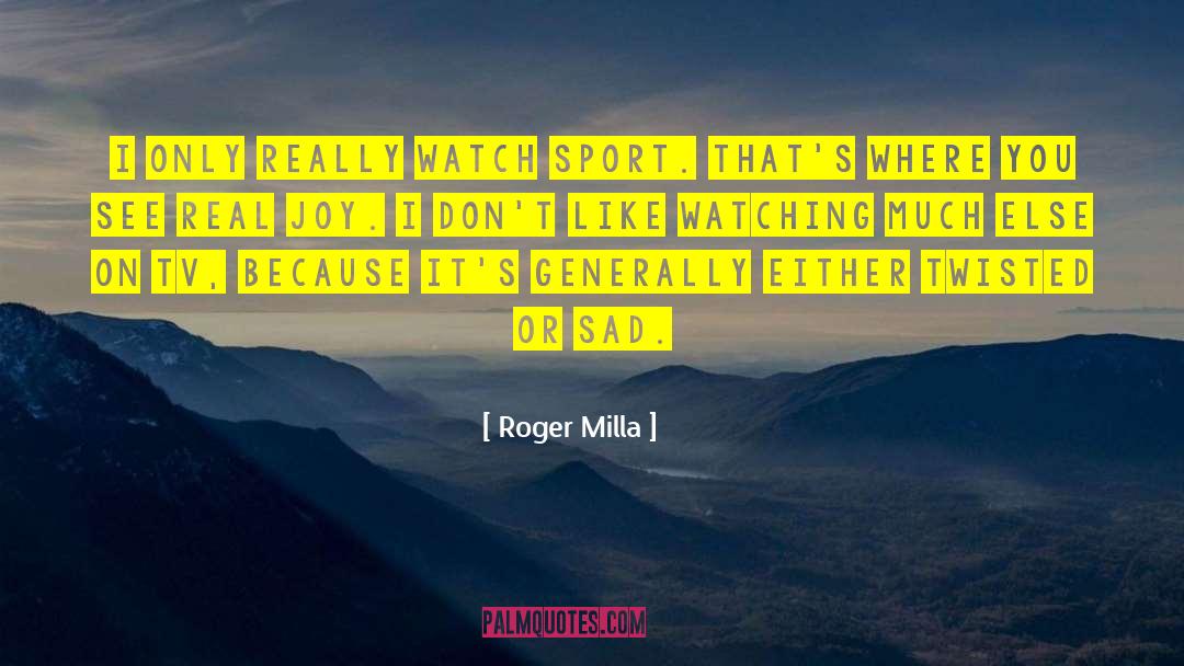 Roger Milla Quotes: I only really watch sport.