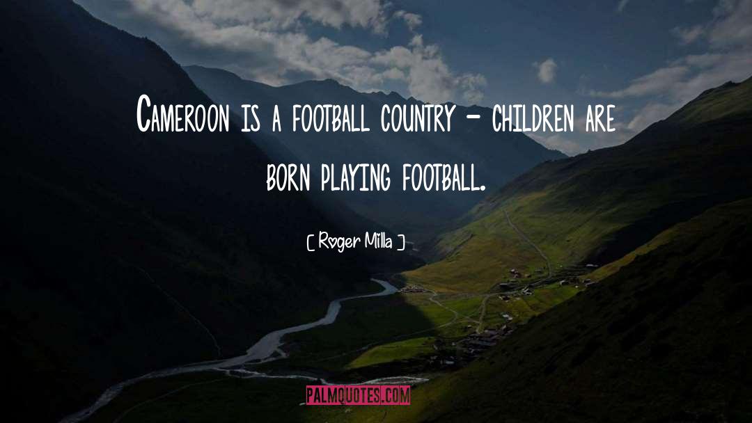 Roger Milla Quotes: Cameroon is a football country
