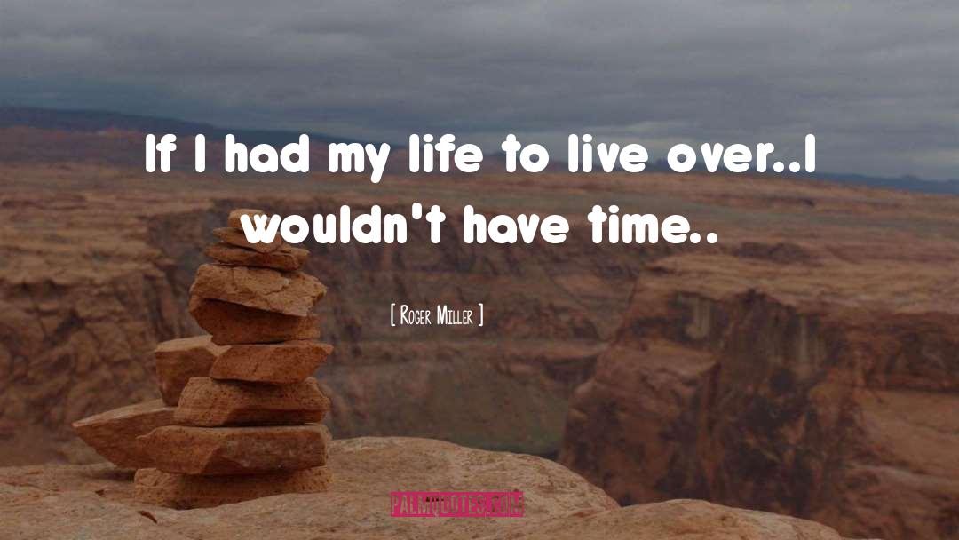 Roger Miller Quotes: If I had my life