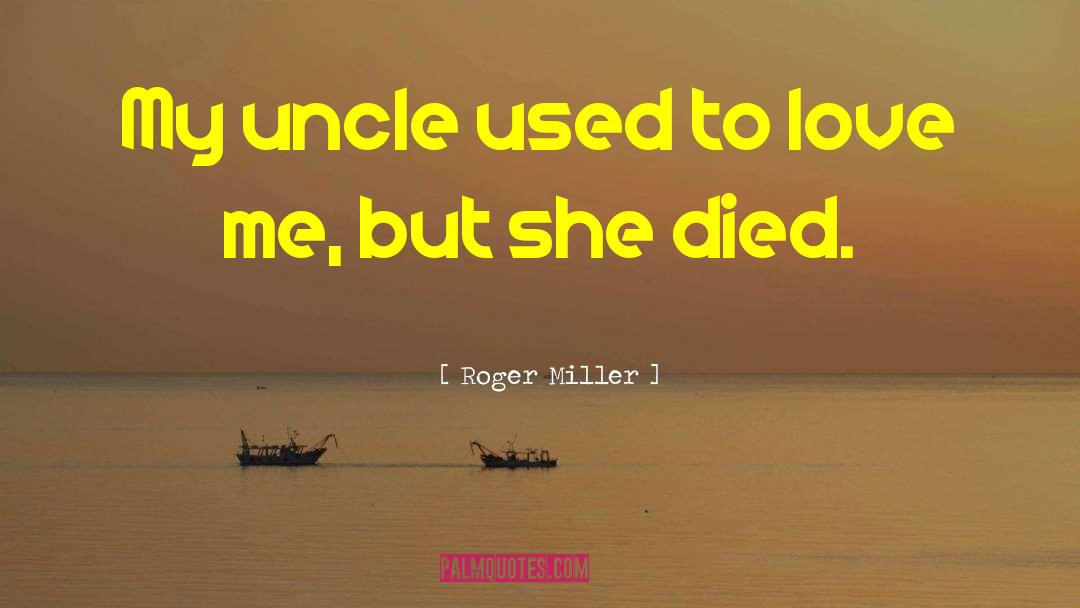 Roger Miller Quotes: My uncle used to love