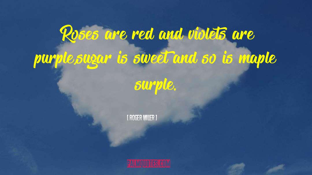 Roger Miller Quotes: Roses are red and violets