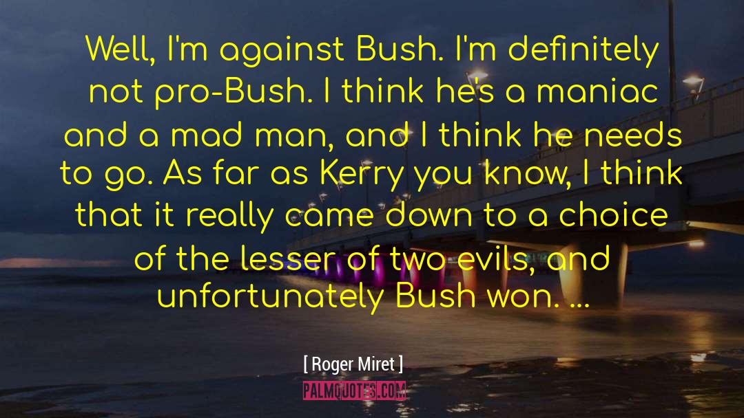 Roger Miret Quotes: Well, I'm against Bush. I'm