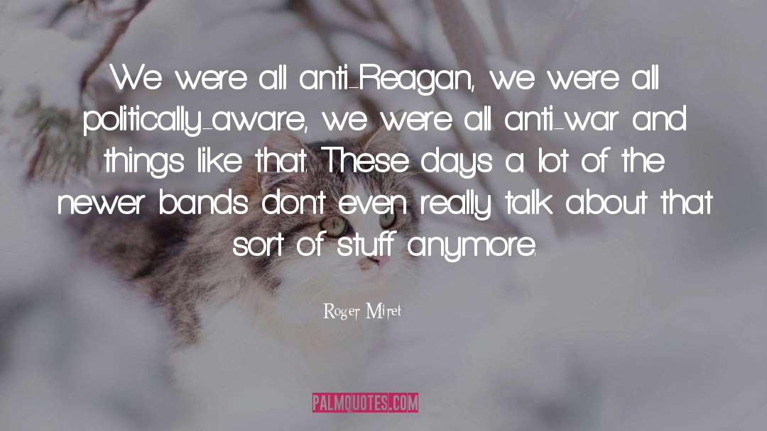 Roger Miret Quotes: We were all anti-Reagan, we