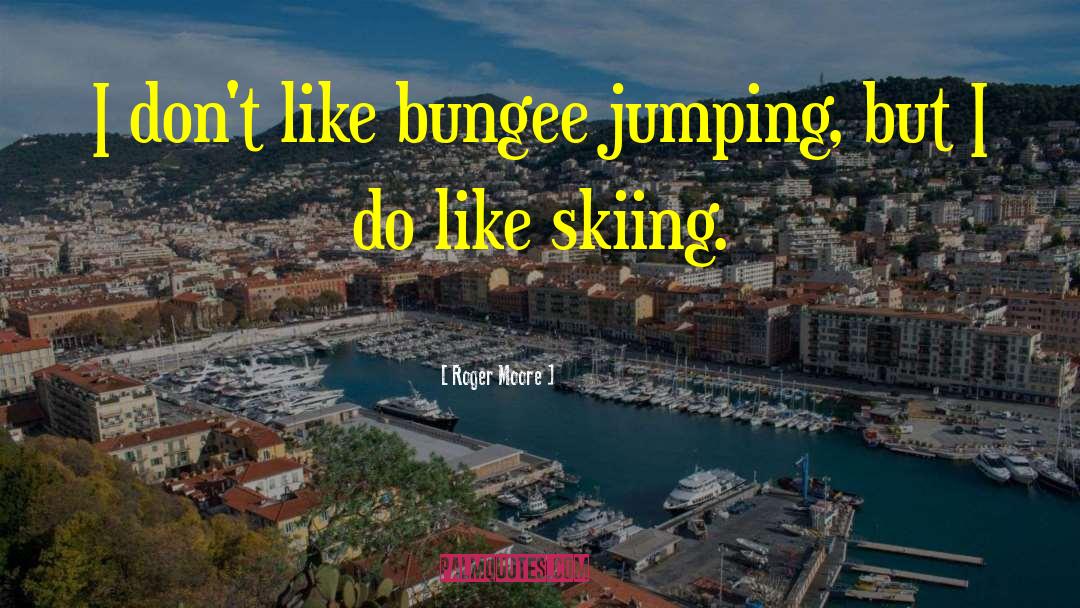 Roger Moore Quotes: I don't like bungee jumping,