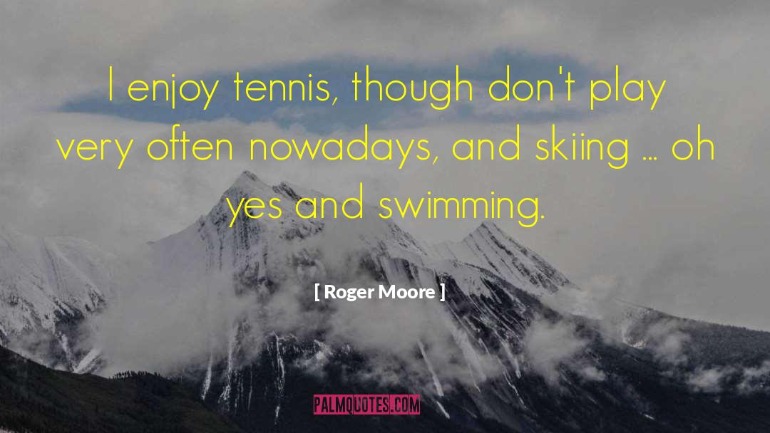 Roger Moore Quotes: I enjoy tennis, though don't