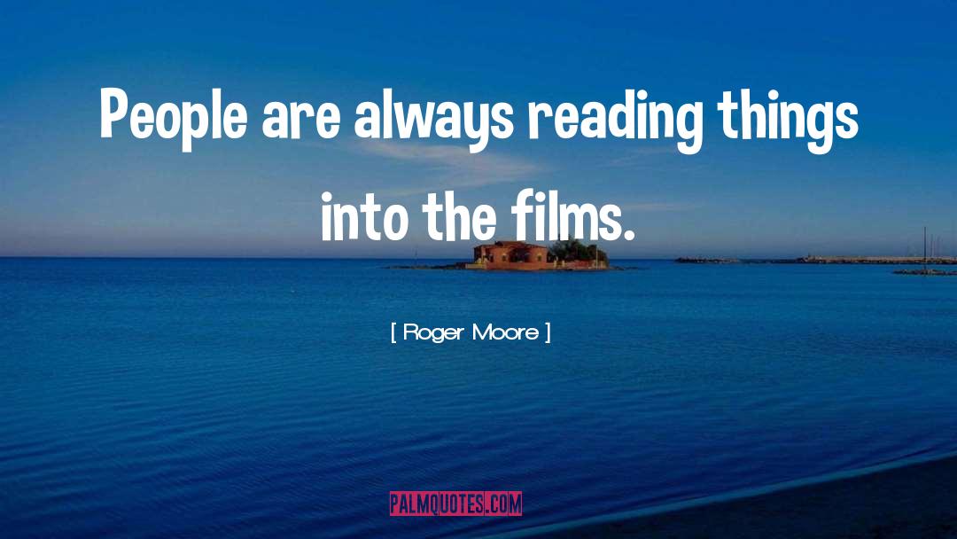 Roger Moore Quotes: People are always reading things