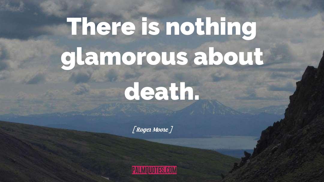 Roger Moore Quotes: There is nothing glamorous about