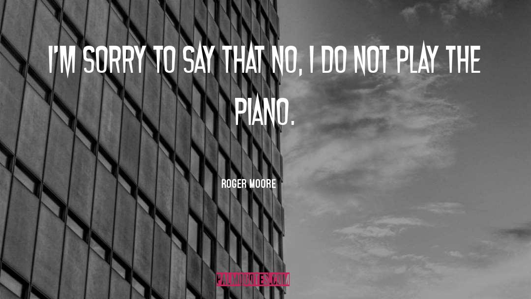 Roger Moore Quotes: I'm sorry to say that