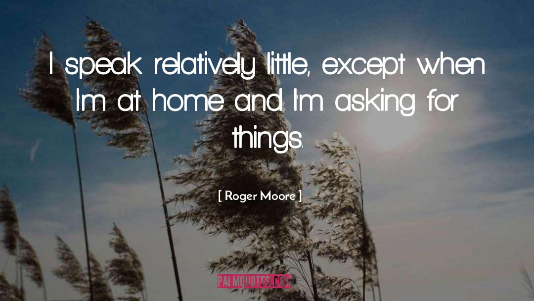 Roger Moore Quotes: I speak relatively little, except
