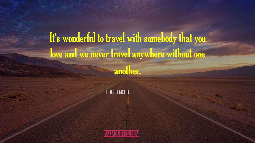 Roger Moore Quotes: It's wonderful to travel with