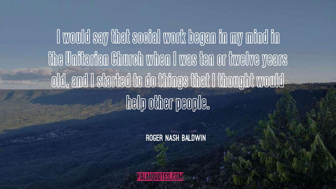 Roger Nash Baldwin Quotes: I would say that social