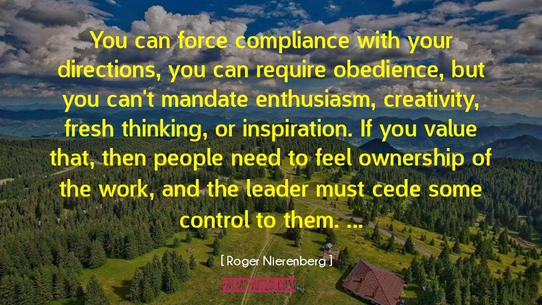 Roger Nierenberg Quotes: You can force compliance with